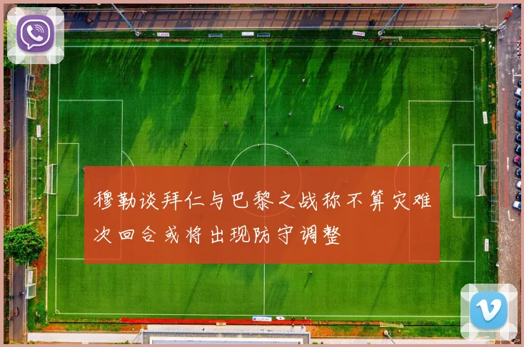 穆勒谈拜仁与巴黎之战称不算灾难次回合或将出现防守调整